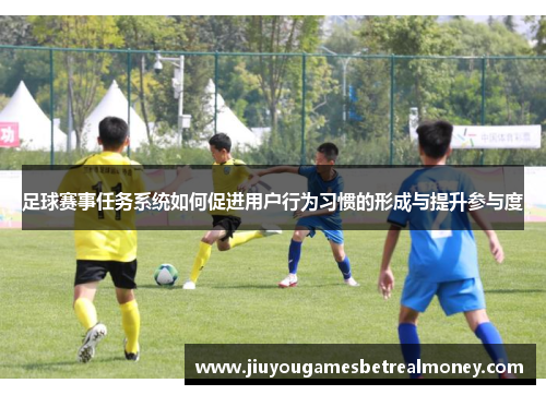 足球赛事任务系统如何促进用户行为习惯的形成与提升参与度